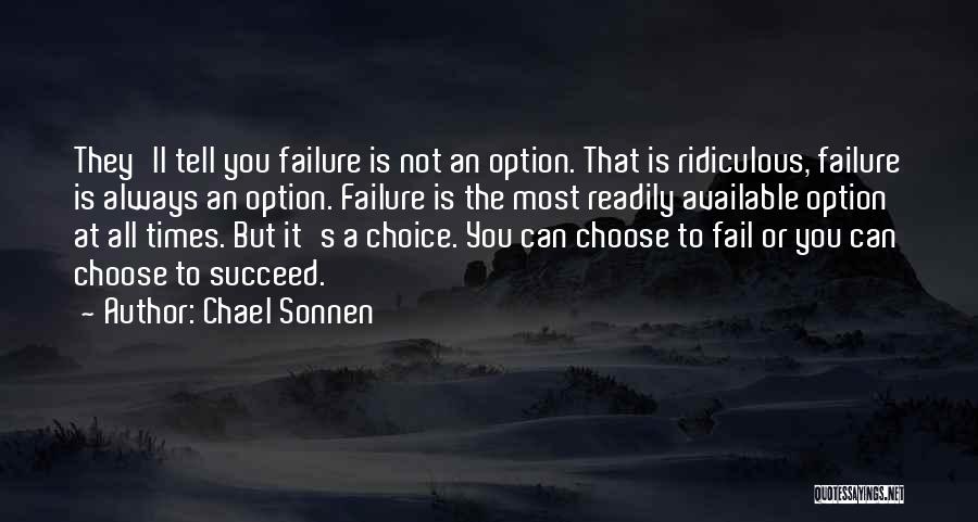 Chael Sonnen Quotes: They'll Tell You Failure Is Not An Option. That Is Ridiculous, Failure Is Always An Option. Failure Is The Most