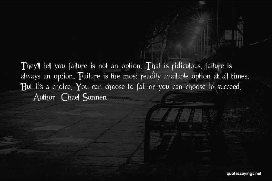 Chael Sonnen Quotes: They'll Tell You Failure Is Not An Option. That Is Ridiculous, Failure Is Always An Option. Failure Is The Most