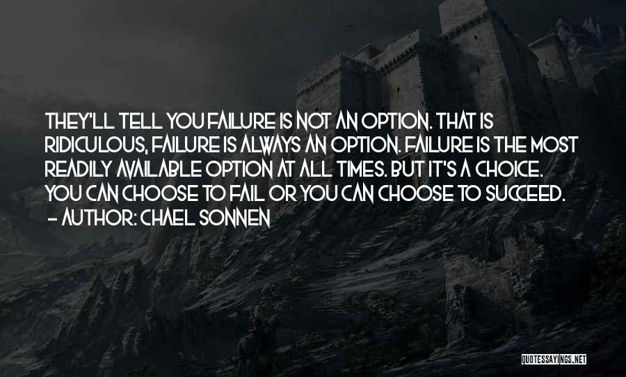 Chael Sonnen Quotes: They'll Tell You Failure Is Not An Option. That Is Ridiculous, Failure Is Always An Option. Failure Is The Most