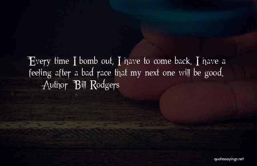 Bill Rodgers Quotes: Every Time I Bomb Out, I Have To Come Back. I Have A Feeling After A Bad Race That My