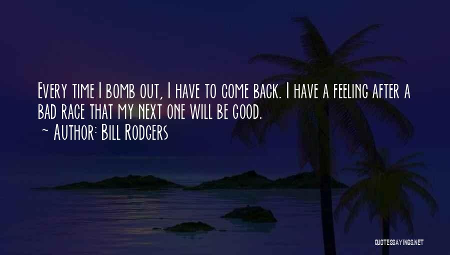 Bill Rodgers Quotes: Every Time I Bomb Out, I Have To Come Back. I Have A Feeling After A Bad Race That My