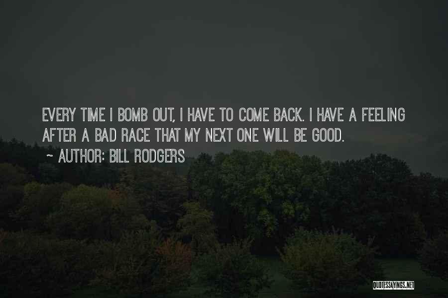 Bill Rodgers Quotes: Every Time I Bomb Out, I Have To Come Back. I Have A Feeling After A Bad Race That My