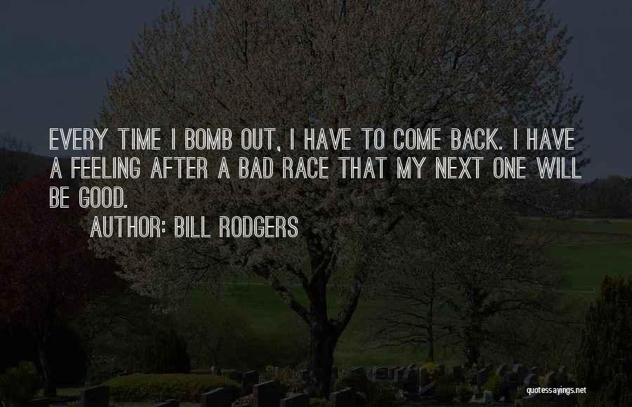 Bill Rodgers Quotes: Every Time I Bomb Out, I Have To Come Back. I Have A Feeling After A Bad Race That My