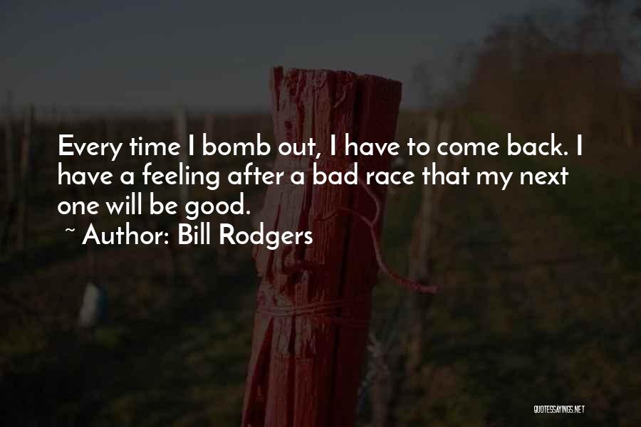 Bill Rodgers Quotes: Every Time I Bomb Out, I Have To Come Back. I Have A Feeling After A Bad Race That My