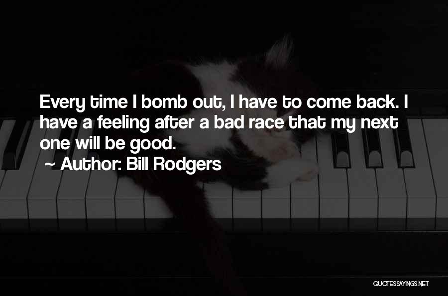 Bill Rodgers Quotes: Every Time I Bomb Out, I Have To Come Back. I Have A Feeling After A Bad Race That My