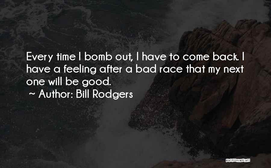 Bill Rodgers Quotes: Every Time I Bomb Out, I Have To Come Back. I Have A Feeling After A Bad Race That My