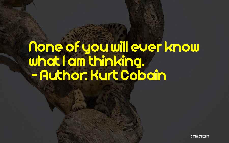Kurt Cobain Quotes: None Of You Will Ever Know What I Am Thinking.