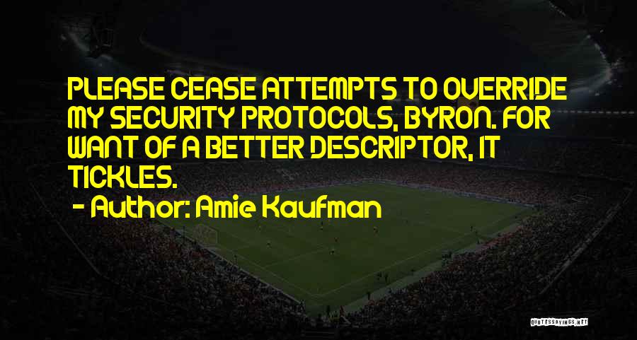 Amie Kaufman Quotes: Please Cease Attempts To Override My Security Protocols, Byron. For Want Of A Better Descriptor, It Tickles.