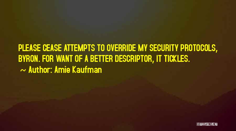 Amie Kaufman Quotes: Please Cease Attempts To Override My Security Protocols, Byron. For Want Of A Better Descriptor, It Tickles.