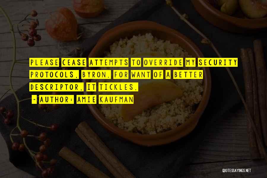 Amie Kaufman Quotes: Please Cease Attempts To Override My Security Protocols, Byron. For Want Of A Better Descriptor, It Tickles.