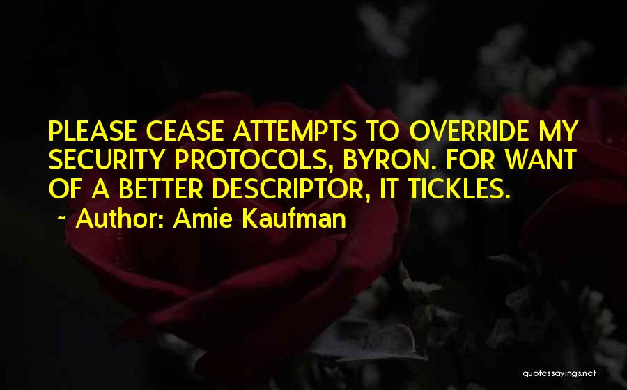 Amie Kaufman Quotes: Please Cease Attempts To Override My Security Protocols, Byron. For Want Of A Better Descriptor, It Tickles.