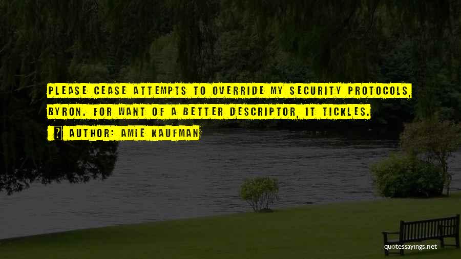 Amie Kaufman Quotes: Please Cease Attempts To Override My Security Protocols, Byron. For Want Of A Better Descriptor, It Tickles.