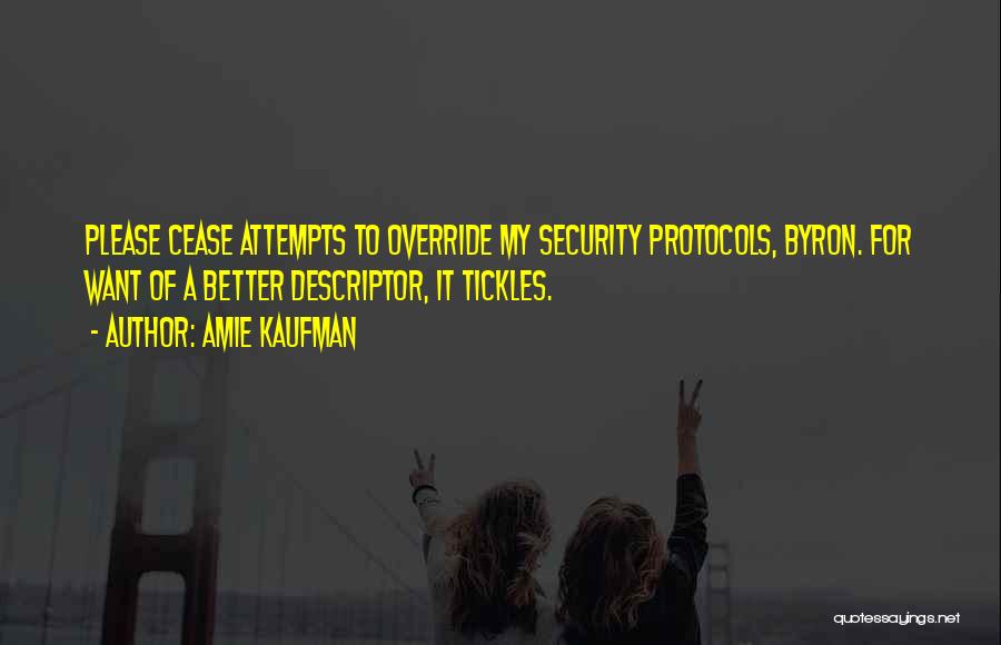 Amie Kaufman Quotes: Please Cease Attempts To Override My Security Protocols, Byron. For Want Of A Better Descriptor, It Tickles.