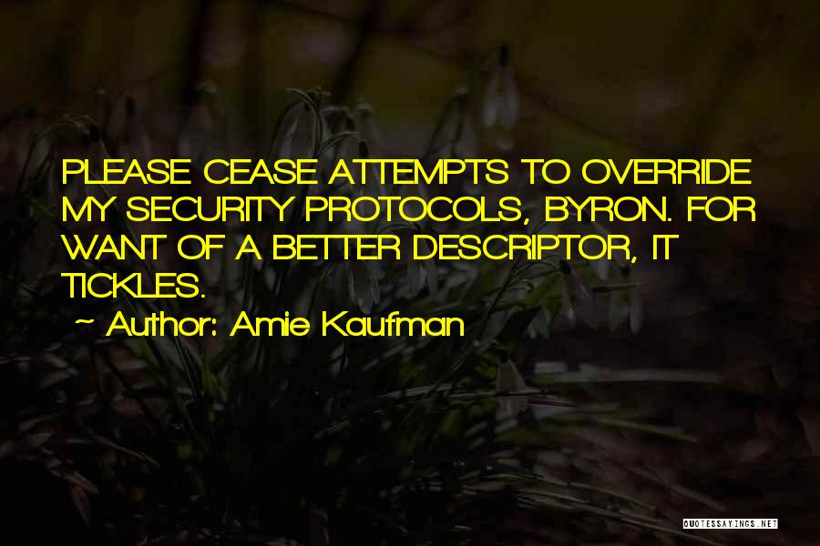 Amie Kaufman Quotes: Please Cease Attempts To Override My Security Protocols, Byron. For Want Of A Better Descriptor, It Tickles.