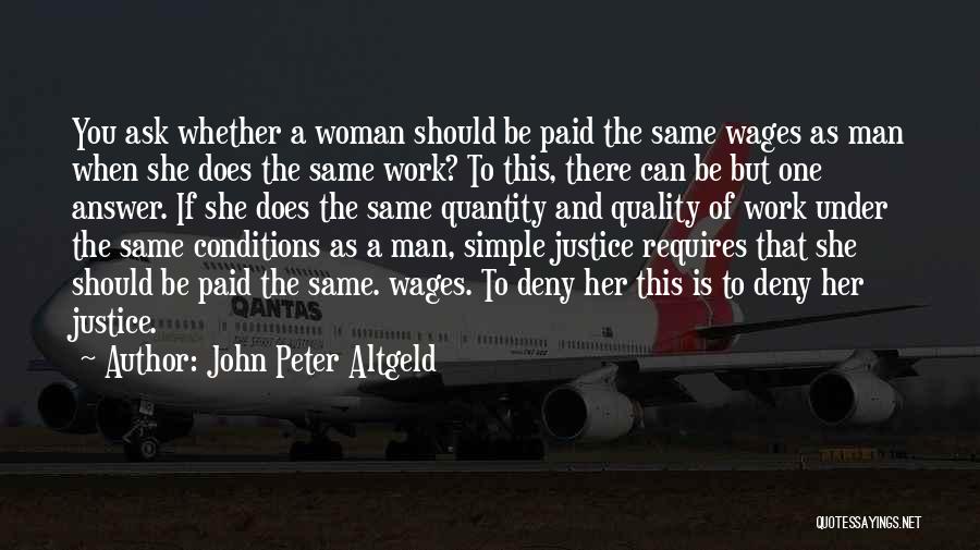 John Peter Altgeld Quotes: You Ask Whether A Woman Should Be Paid The Same Wages As Man When She Does The Same Work? To