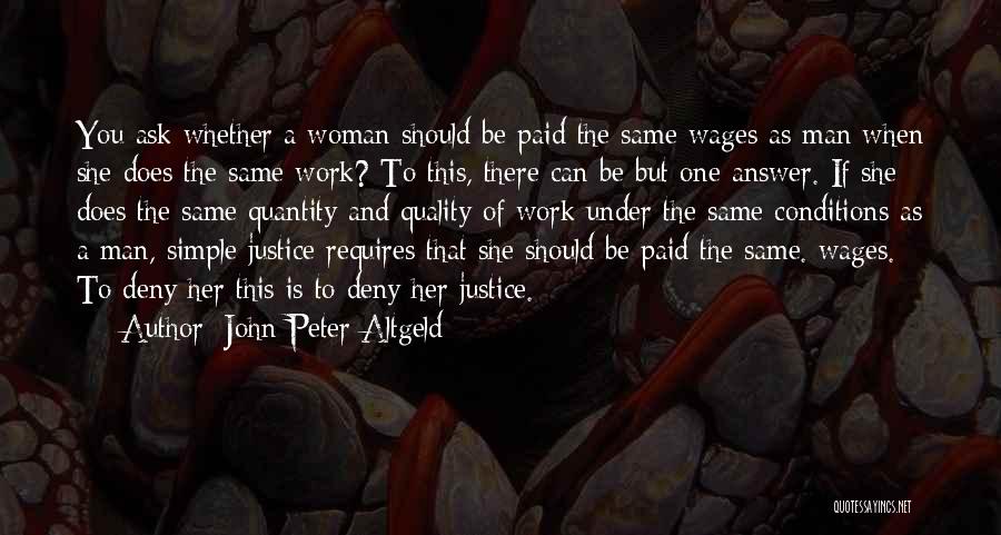 John Peter Altgeld Quotes: You Ask Whether A Woman Should Be Paid The Same Wages As Man When She Does The Same Work? To