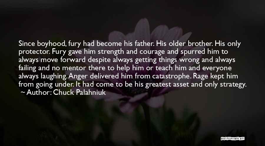 Chuck Palahniuk Quotes: Since Boyhood, Fury Had Become His Father. His Older Brother. His Only Protector. Fury Gave Him Strength And Courage And