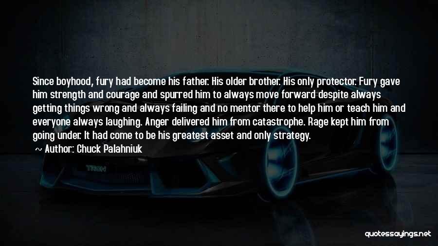 Chuck Palahniuk Quotes: Since Boyhood, Fury Had Become His Father. His Older Brother. His Only Protector. Fury Gave Him Strength And Courage And