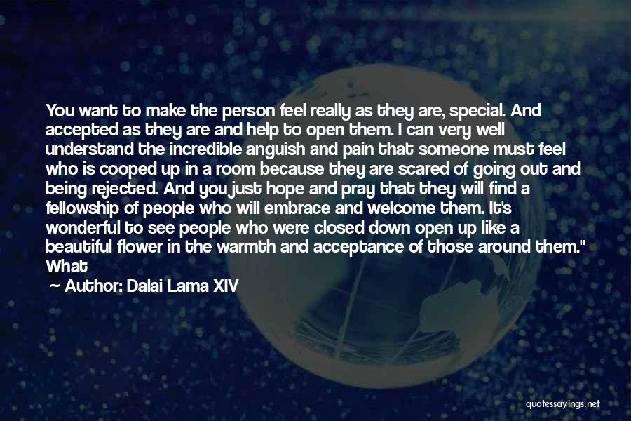 Dalai Lama XIV Quotes: You Want To Make The Person Feel Really As They Are, Special. And Accepted As They Are And Help To