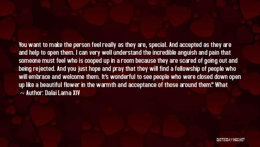 Dalai Lama XIV Quotes: You Want To Make The Person Feel Really As They Are, Special. And Accepted As They Are And Help To