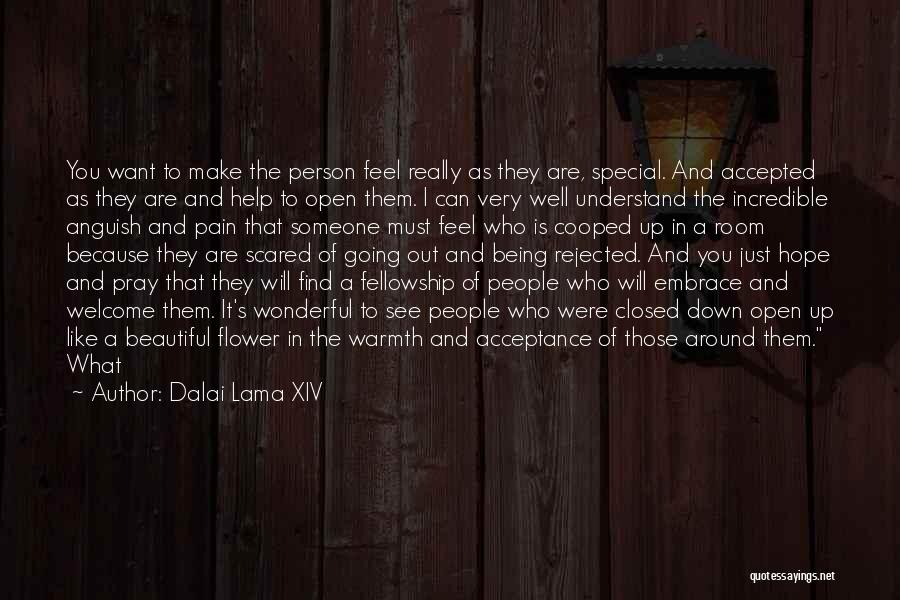 Dalai Lama XIV Quotes: You Want To Make The Person Feel Really As They Are, Special. And Accepted As They Are And Help To