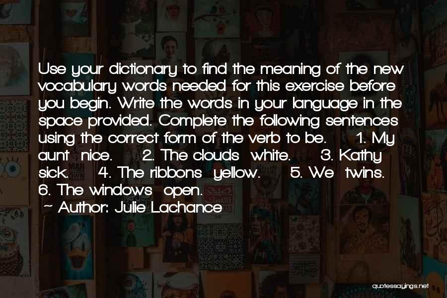 Julie Lachance Quotes: Use Your Dictionary To Find The Meaning Of The New Vocabulary Words Needed For This Exercise Before You Begin. Write