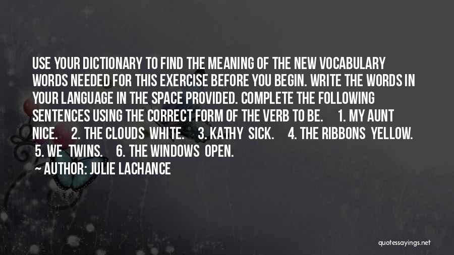 Julie Lachance Quotes: Use Your Dictionary To Find The Meaning Of The New Vocabulary Words Needed For This Exercise Before You Begin. Write