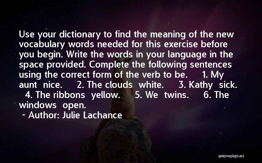 Julie Lachance Quotes: Use Your Dictionary To Find The Meaning Of The New Vocabulary Words Needed For This Exercise Before You Begin. Write