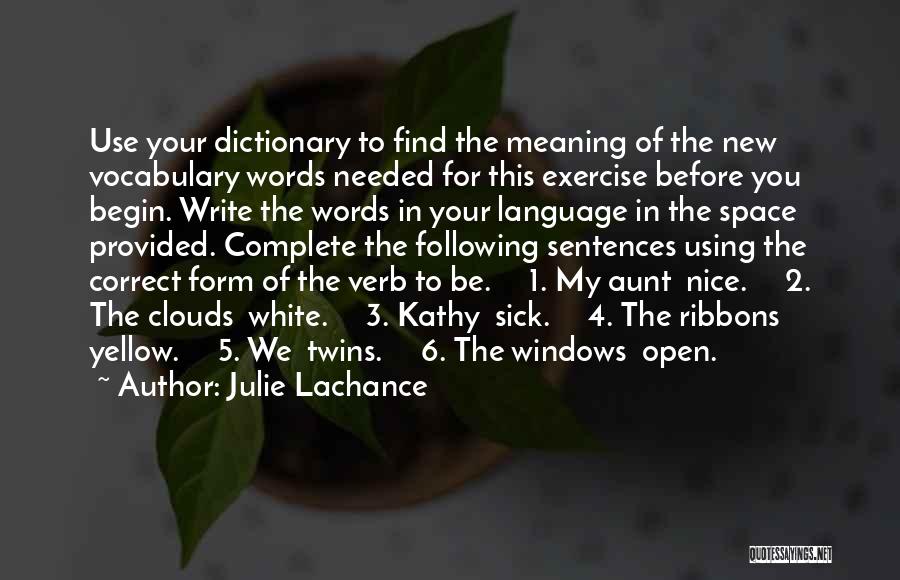 Julie Lachance Quotes: Use Your Dictionary To Find The Meaning Of The New Vocabulary Words Needed For This Exercise Before You Begin. Write