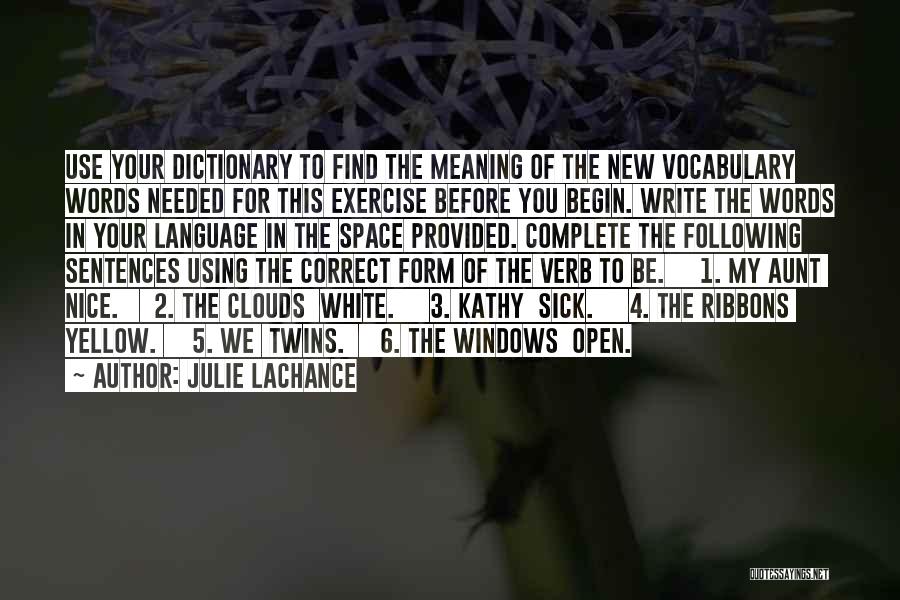 Julie Lachance Quotes: Use Your Dictionary To Find The Meaning Of The New Vocabulary Words Needed For This Exercise Before You Begin. Write