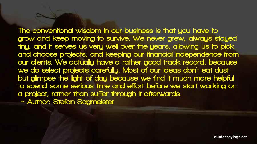 Stefan Sagmeister Quotes: The Conventional Wisdom In Our Business Is That You Have To Grow And Keep Moving To Survive. We Never Grew,