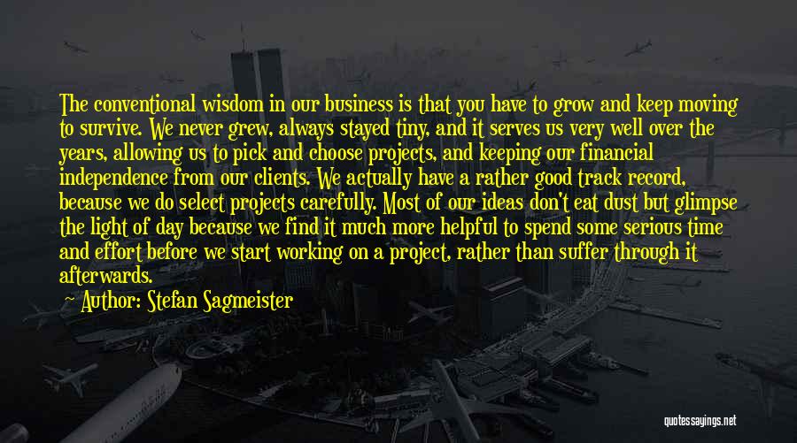 Stefan Sagmeister Quotes: The Conventional Wisdom In Our Business Is That You Have To Grow And Keep Moving To Survive. We Never Grew,