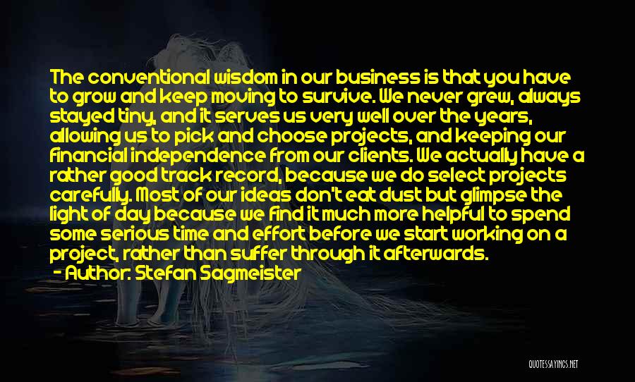 Stefan Sagmeister Quotes: The Conventional Wisdom In Our Business Is That You Have To Grow And Keep Moving To Survive. We Never Grew,