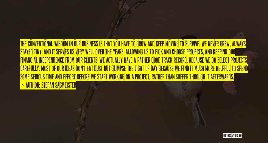 Stefan Sagmeister Quotes: The Conventional Wisdom In Our Business Is That You Have To Grow And Keep Moving To Survive. We Never Grew,