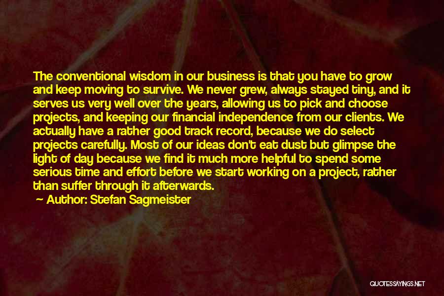 Stefan Sagmeister Quotes: The Conventional Wisdom In Our Business Is That You Have To Grow And Keep Moving To Survive. We Never Grew,