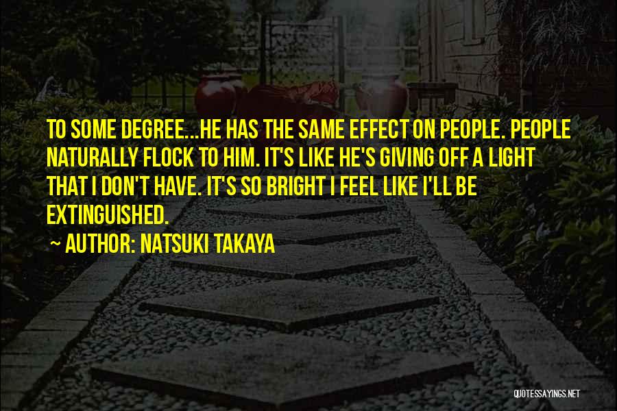 Natsuki Takaya Quotes: To Some Degree...he Has The Same Effect On People. People Naturally Flock To Him. It's Like He's Giving Off A