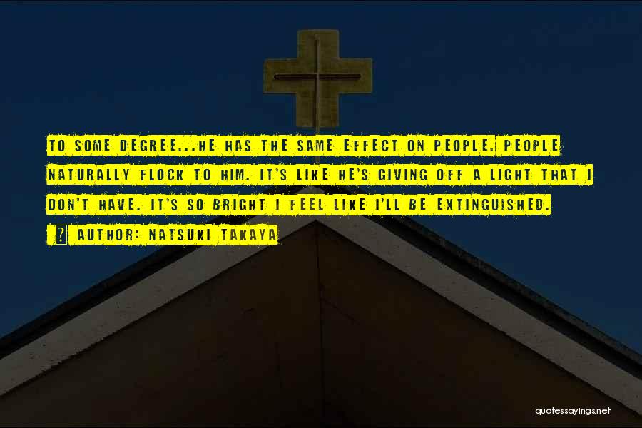 Natsuki Takaya Quotes: To Some Degree...he Has The Same Effect On People. People Naturally Flock To Him. It's Like He's Giving Off A