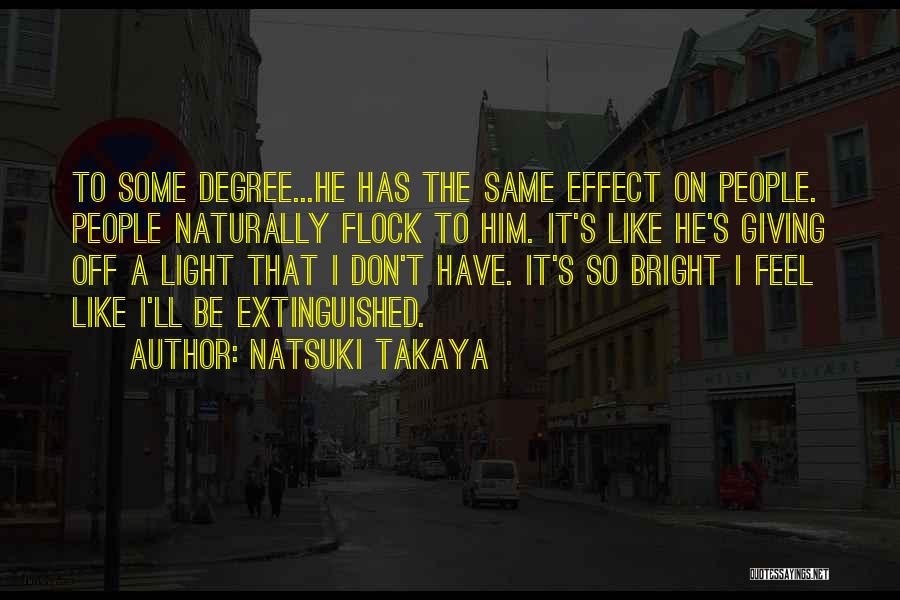 Natsuki Takaya Quotes: To Some Degree...he Has The Same Effect On People. People Naturally Flock To Him. It's Like He's Giving Off A