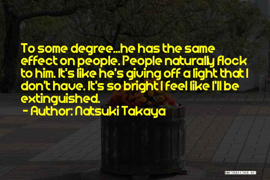 Natsuki Takaya Quotes: To Some Degree...he Has The Same Effect On People. People Naturally Flock To Him. It's Like He's Giving Off A