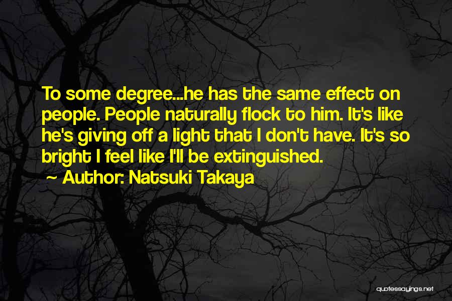 Natsuki Takaya Quotes: To Some Degree...he Has The Same Effect On People. People Naturally Flock To Him. It's Like He's Giving Off A