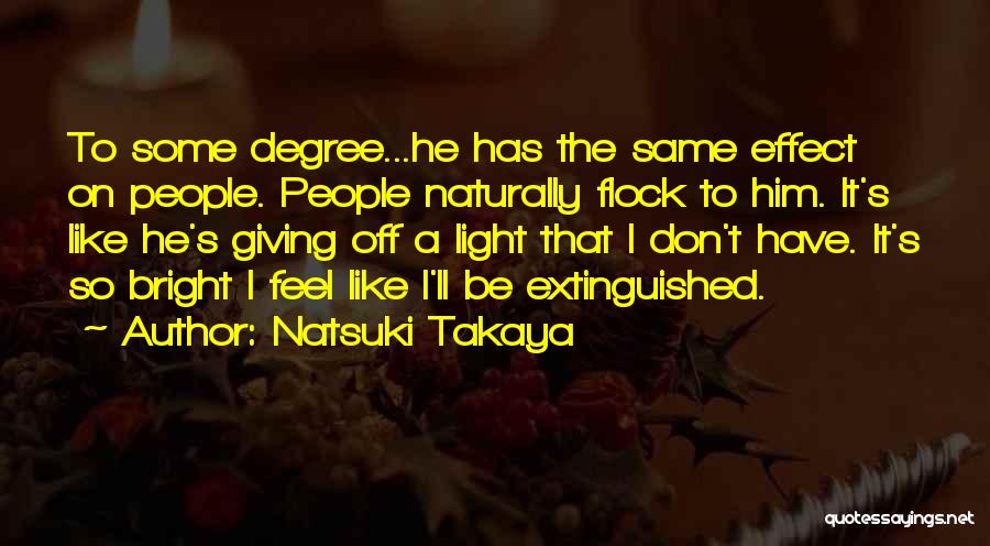 Natsuki Takaya Quotes: To Some Degree...he Has The Same Effect On People. People Naturally Flock To Him. It's Like He's Giving Off A