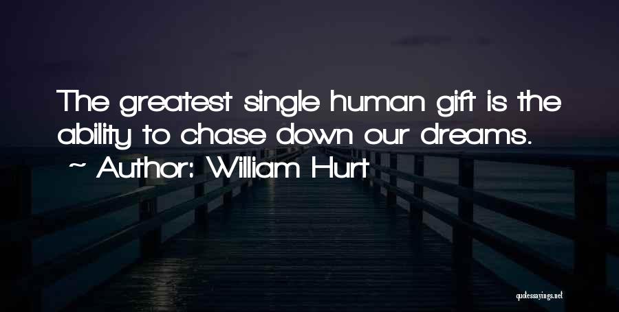 William Hurt Quotes: The Greatest Single Human Gift Is The Ability To Chase Down Our Dreams.