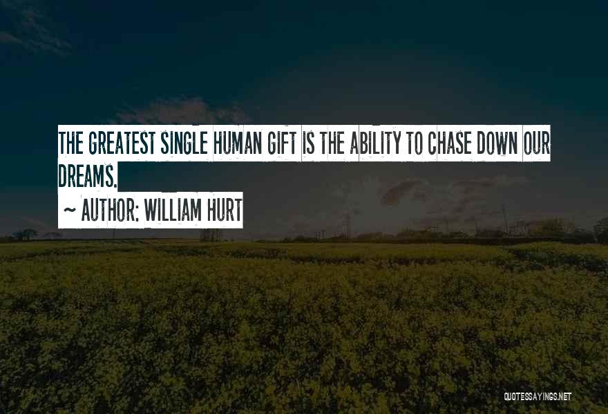 William Hurt Quotes: The Greatest Single Human Gift Is The Ability To Chase Down Our Dreams.