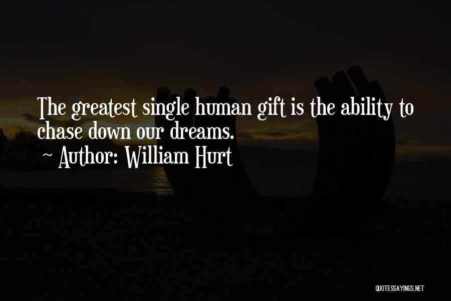 William Hurt Quotes: The Greatest Single Human Gift Is The Ability To Chase Down Our Dreams.
