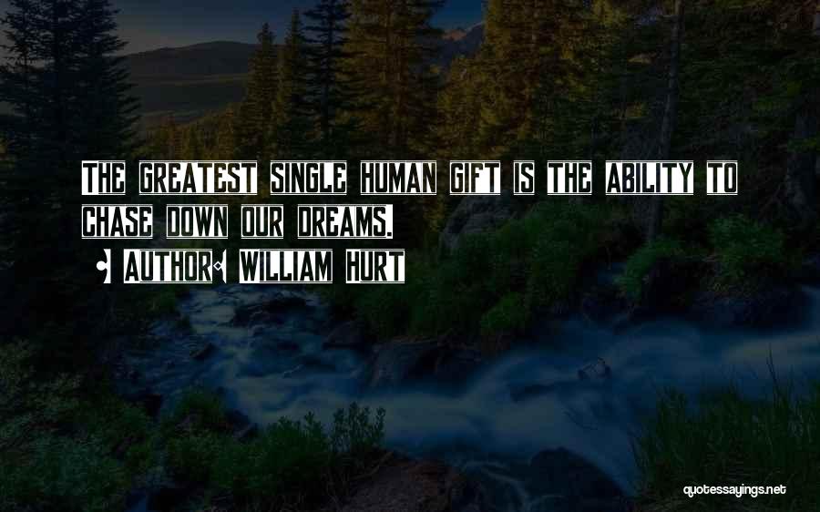 William Hurt Quotes: The Greatest Single Human Gift Is The Ability To Chase Down Our Dreams.