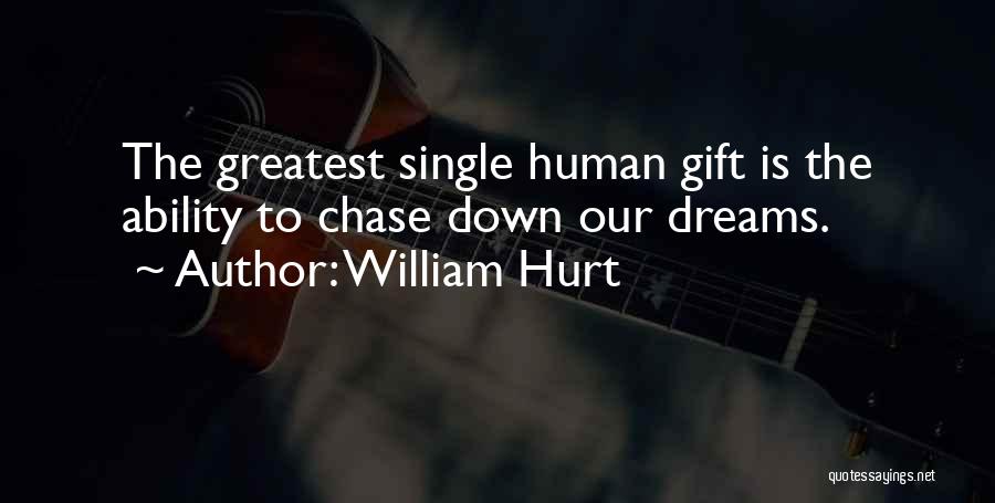 William Hurt Quotes: The Greatest Single Human Gift Is The Ability To Chase Down Our Dreams.