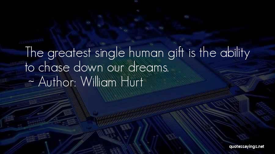 William Hurt Quotes: The Greatest Single Human Gift Is The Ability To Chase Down Our Dreams.