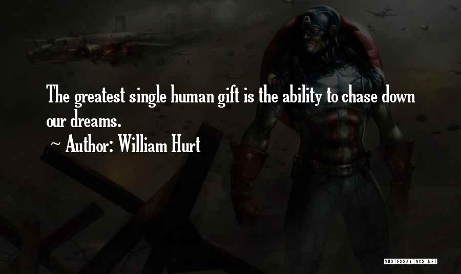 William Hurt Quotes: The Greatest Single Human Gift Is The Ability To Chase Down Our Dreams.