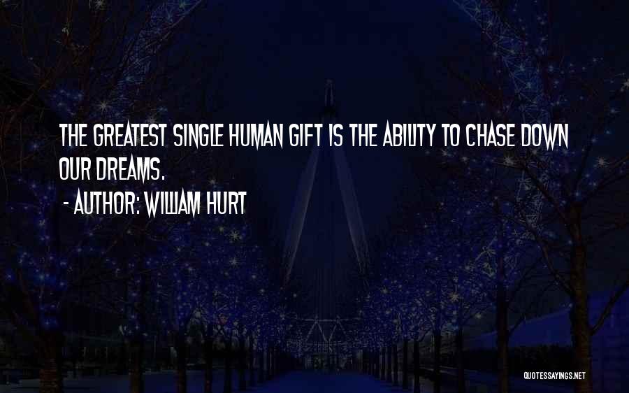 William Hurt Quotes: The Greatest Single Human Gift Is The Ability To Chase Down Our Dreams.