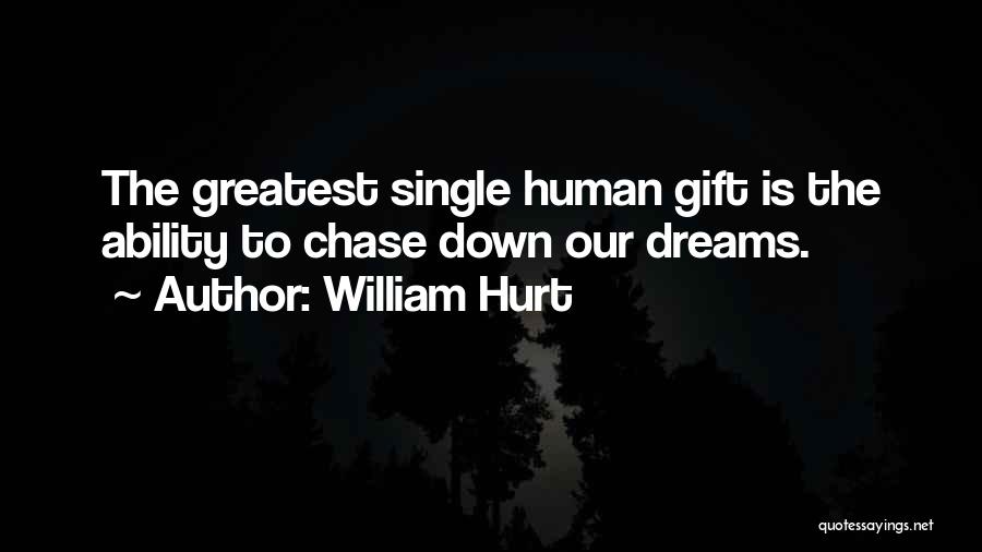 William Hurt Quotes: The Greatest Single Human Gift Is The Ability To Chase Down Our Dreams.